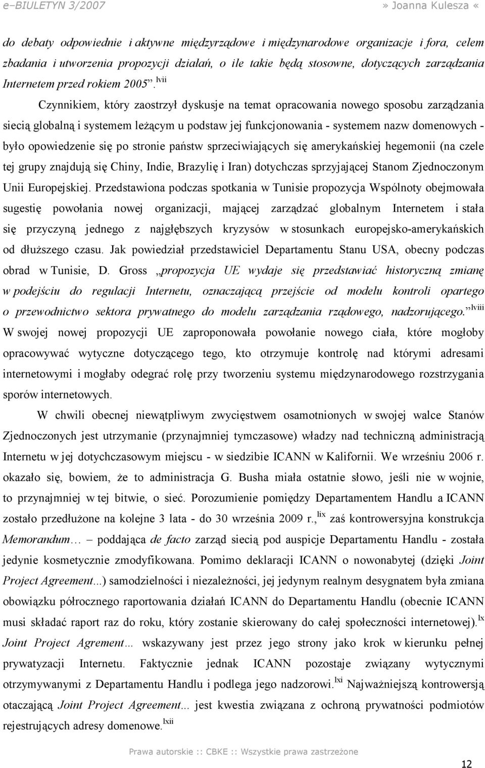 lvii Czynnikiem, który zaostrzył dyskusje na temat opracowania nowego sposobu zarządzania siecią globalną i systemem leŝącym u podstaw jej funkcjonowania - systemem nazw domenowych - było