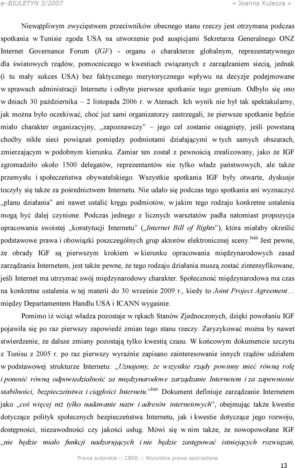 merytorycznego wpływu na decyzje podejmowane w sprawach administracji Internetu i odbyte pierwsze spotkanie tego gremium. Odbyło się ono w dniach 30 października 2 listopada 2006 r. w Atenach.