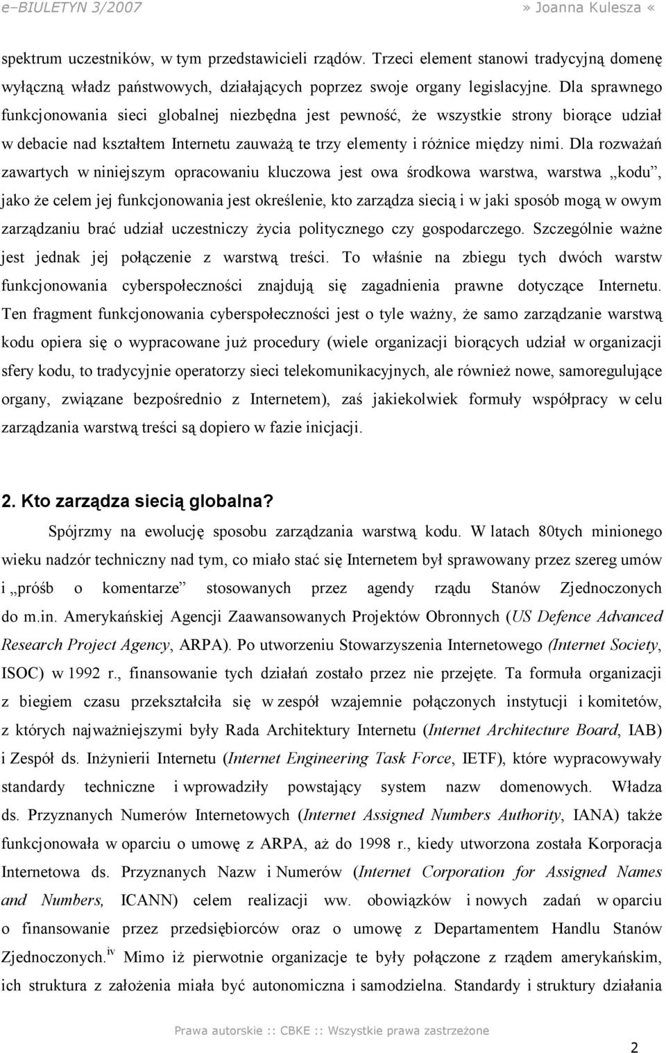 Dla rozwaŝań zawartych w niniejszym opracowaniu kluczowa jest owa środkowa warstwa, warstwa kodu, jako Ŝe celem jej funkcjonowania jest określenie, kto zarządza siecią i w jaki sposób mogą w owym