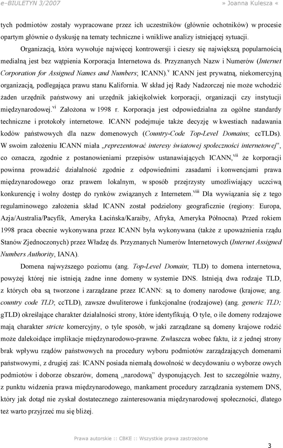 Przyznanych Nazw i Numerów (Internet Corporation for Assigned Names and Numbers; ICANN). v ICANN jest prywatną, niekomercyjną organizacją, podlegająca prawu stanu Kalifornia.