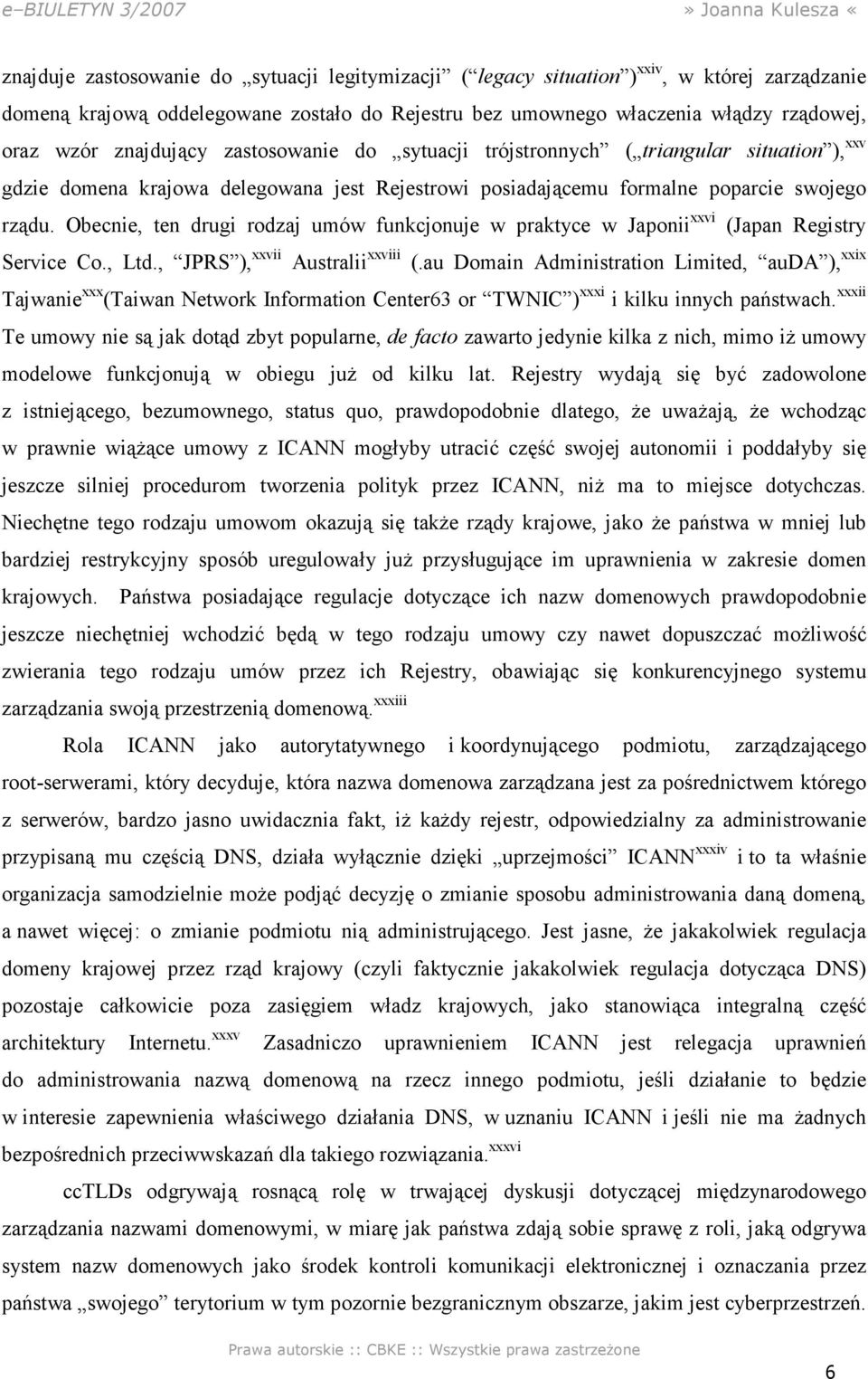 Obecnie, ten drugi rodzaj umów funkcjonuje w praktyce w Japonii xxvi (Japan Registry Service Co., Ltd., JPRS ), xxvii Australii xxviii (.