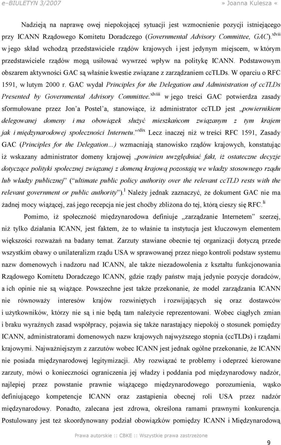 Podstawowym obszarem aktywności GAC są właśnie kwestie związane z zarządzaniem cctlds. W oparciu o RFC 1591, w lutym 2000 r.