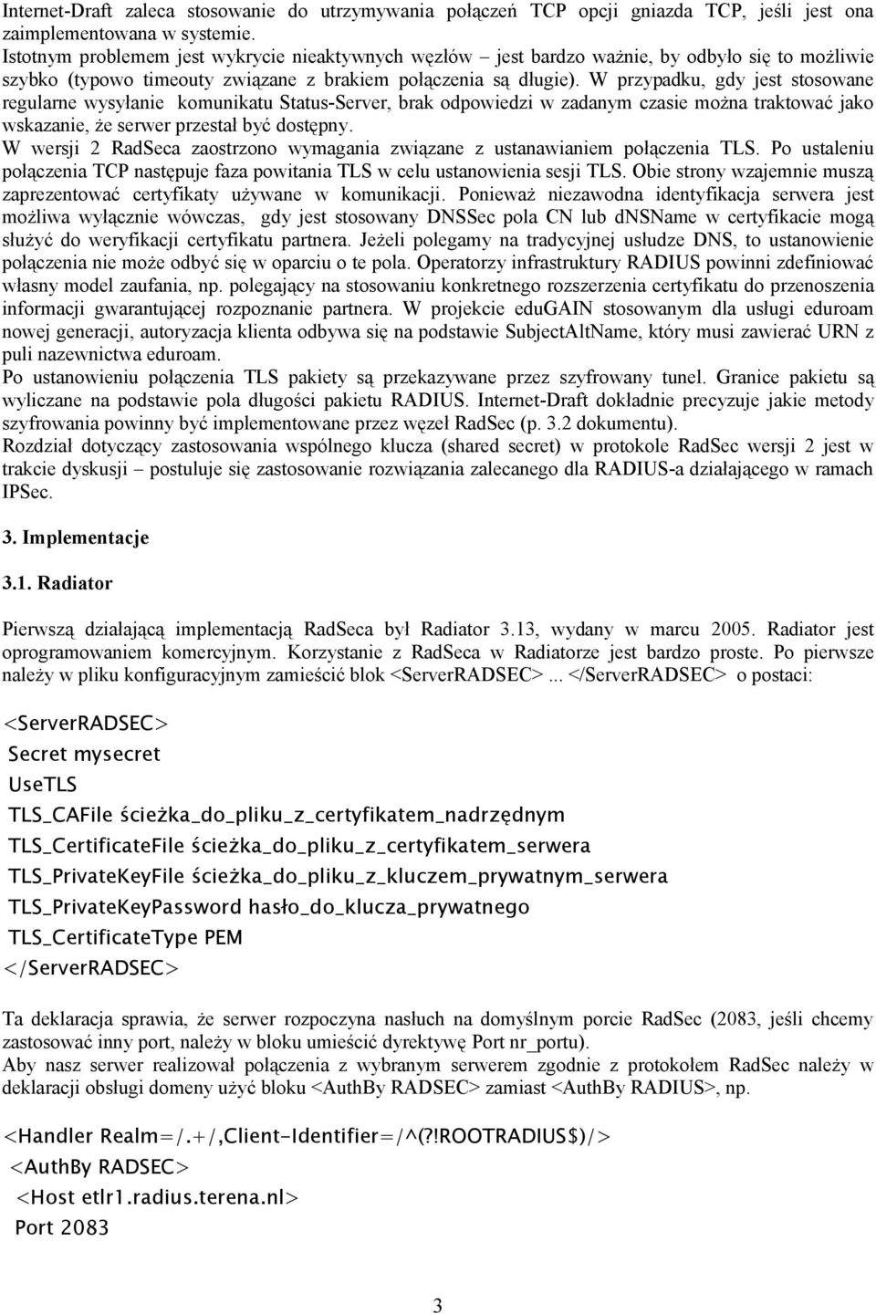 W przypadku, gdy jest stosowane regularne wysyłanie komunikatu Status-Server, brak odpowiedzi w zadanym czasie można traktować jako wskazanie, że serwer przestał być dostępny.