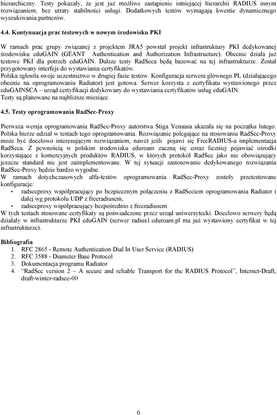 4. Kontynuacja prac testowych w nowym środowisku PKI W ramach prac grupy związanej z projektem JRA5 powstał projekt infrastruktury PKI dedykowanej środowisku edugain (GÉANT Authentication and