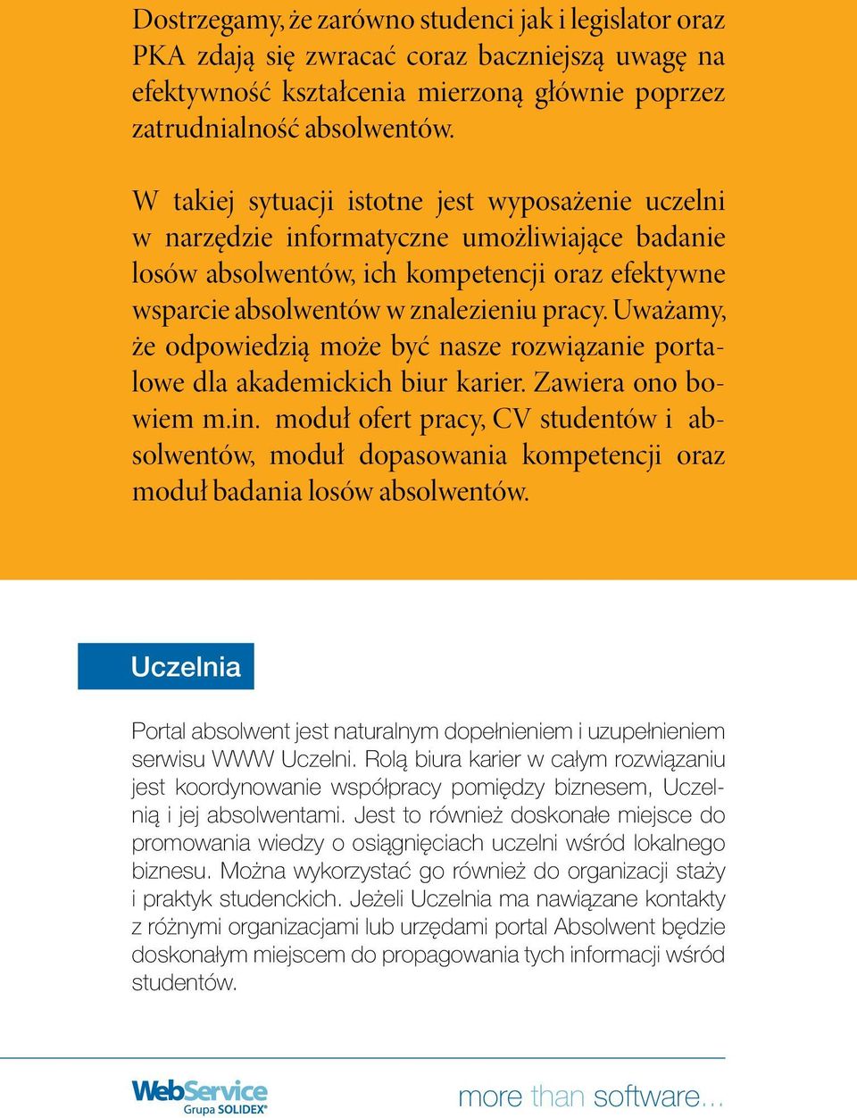 Uważamy, że odpowiedzią może być nasze rozwiązanie portalowe dla akademickich biur karier. Zawiera ono bowiem m.in.