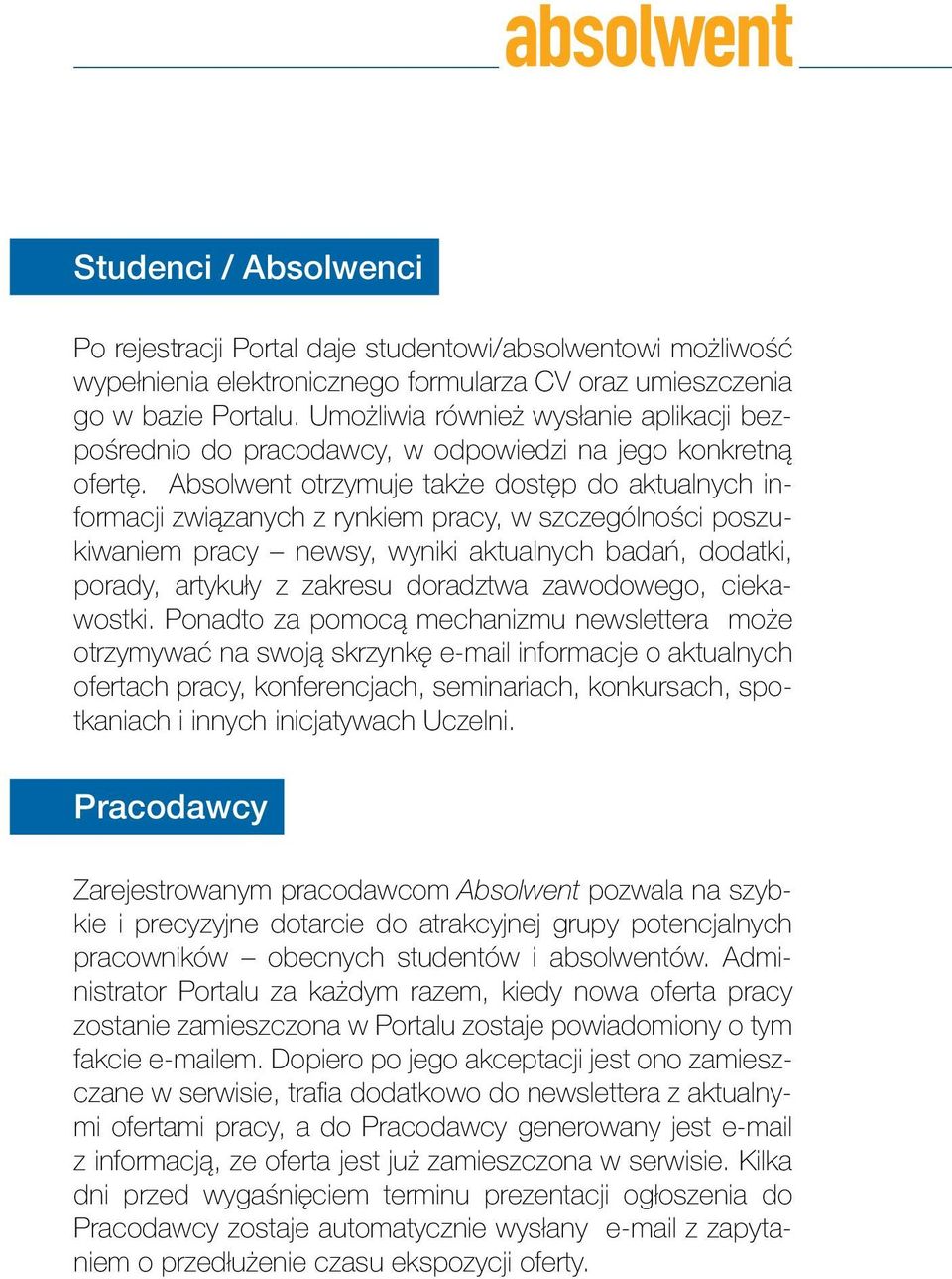 Absolwent otrzymuje także dostęp do aktualnych informacji związanych z rynkiem pracy, w szczególności poszukiwaniem pracy newsy, wyniki aktualnych badań, dodatki, porady, artykuły z zakresu doradztwa