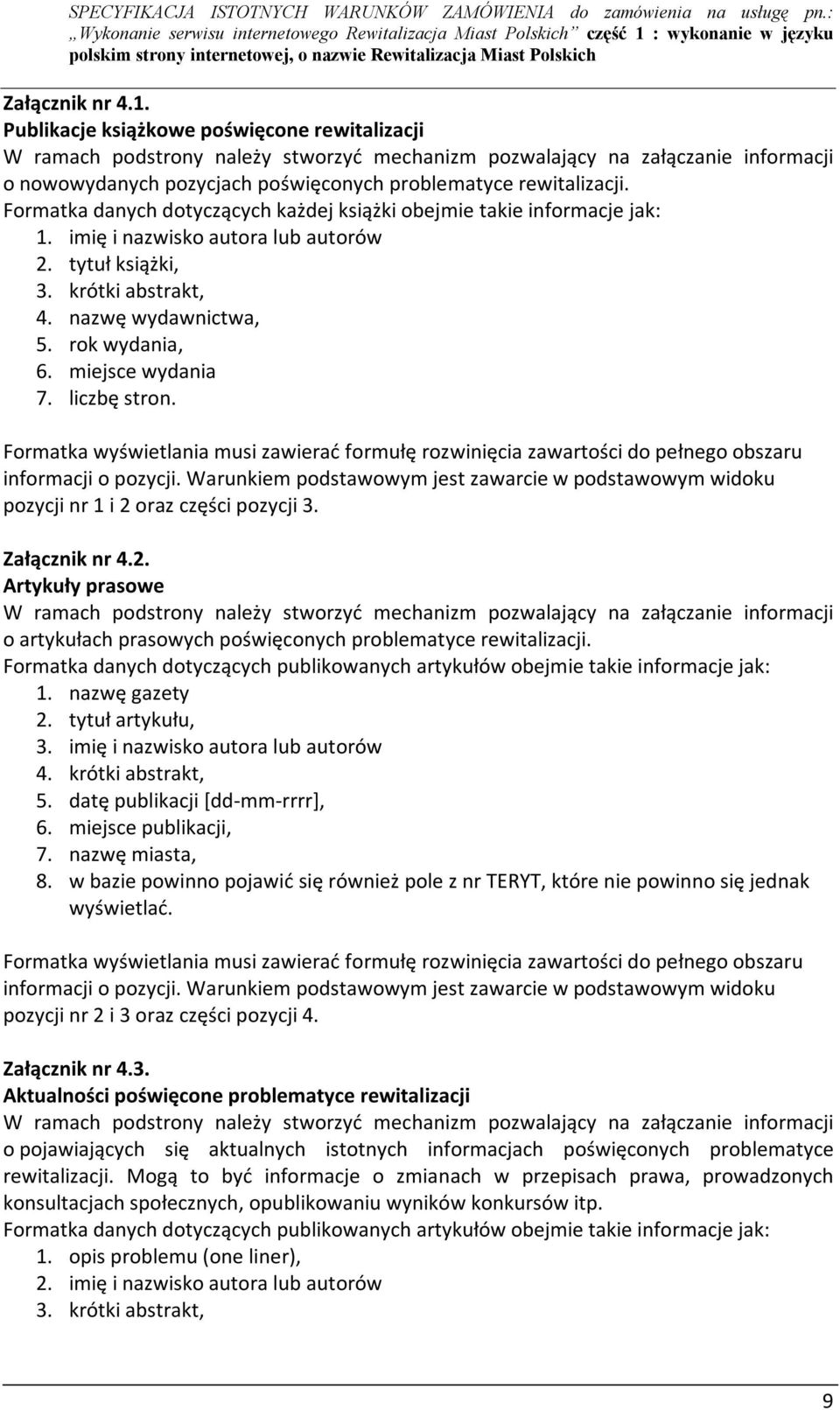 Formatka danych dotyczących każdej książki obejmie takie informacje jak: 1. imię i nazwisko autora lub autorów 2. tytuł książki, 3. krótki abstrakt, 4. nazwę wydawnictwa, 5. rok wydania, 6.