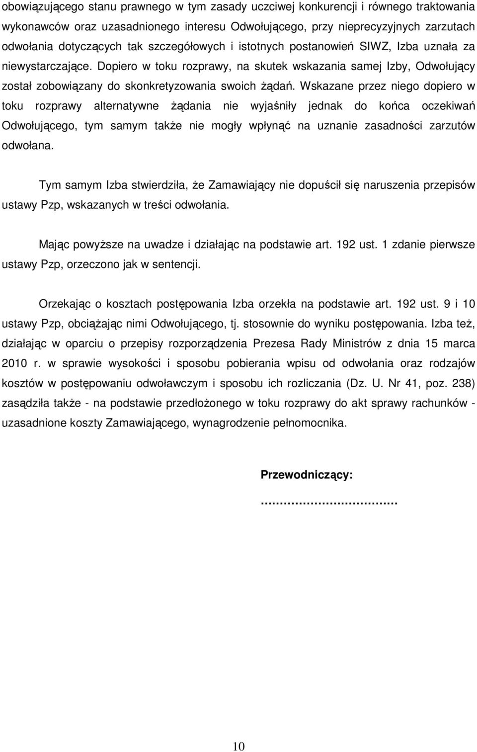 Wskazane przez niego dopiero w toku rozprawy alternatywne Ŝądania nie wyjaśniły jednak do końca oczekiwań Odwołującego, tym samym takŝe nie mogły wpłynąć na uznanie zasadności zarzutów odwołana.