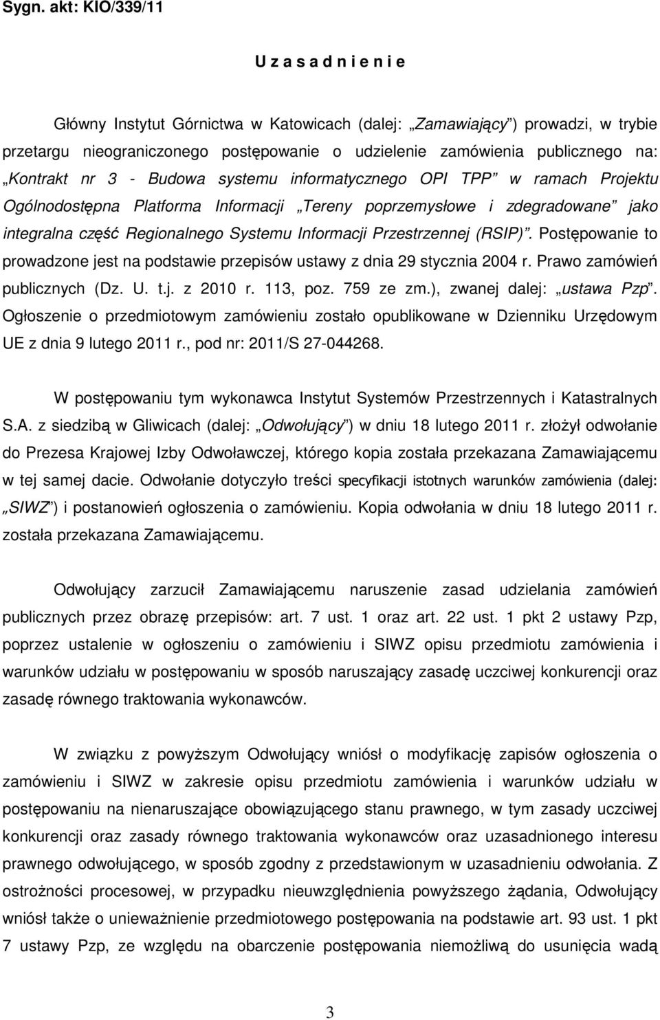 Systemu Informacji Przestrzennej (RSIP). Postępowanie to prowadzone jest na podstawie przepisów ustawy z dnia 29 stycznia 2004 r. Prawo zamówień publicznych (Dz. U. t.j. z 2010 r. 113, poz. 759 ze zm.