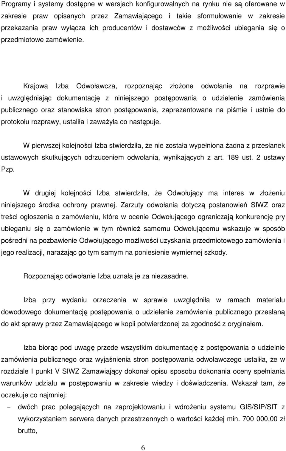 Krajowa Izba Odwoławcza, rozpoznając złoŝone odwołanie na rozprawie i uwzględniając dokumentację z niniejszego postępowania o udzielenie zamówienia publicznego oraz stanowiska stron postępowania,