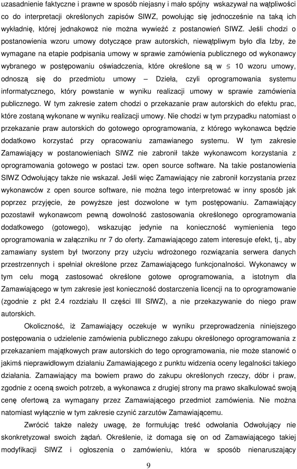 Jeśli chodzi o postanowienia wzoru umowy dotyczące praw autorskich, niewątpliwym było dla Izby, Ŝe wymagane na etapie podpisania umowy w sprawie zamówienia publicznego od wykonawcy wybranego w