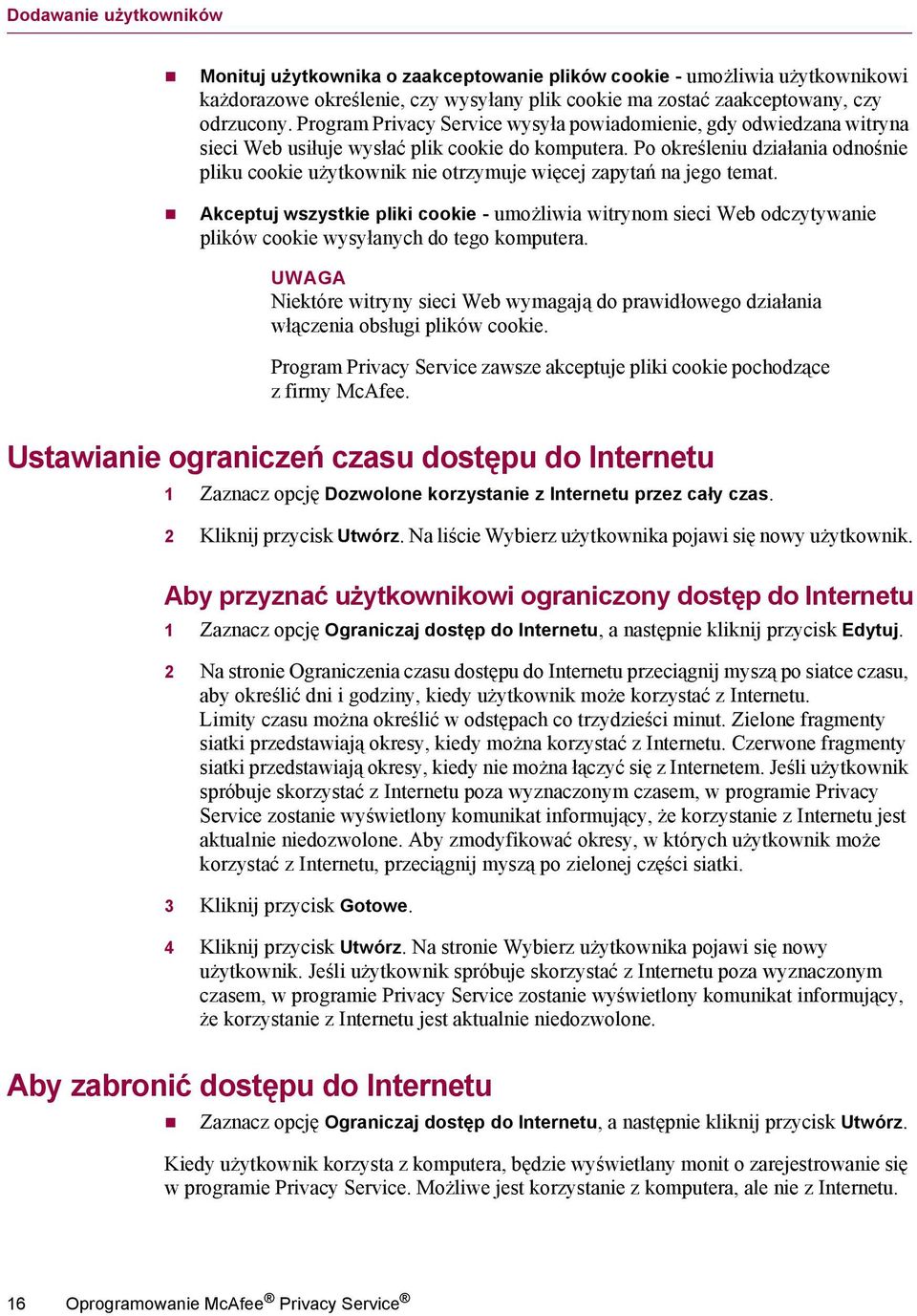 Po określeniu działania odnośnie pliku cookie użytkownik nie otrzymuje więcej zapytań na jego temat.