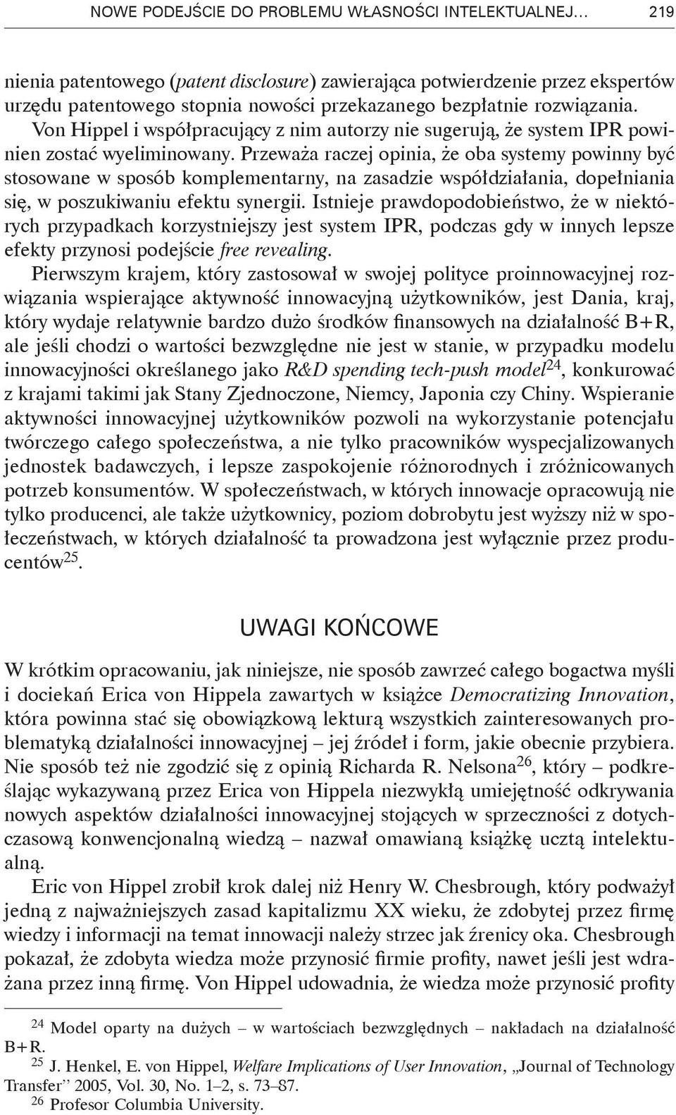 Przeważa raczej opinia, że oba systemy powinny być stosowane w sposób komplementarny, na zasadzie współdziałania, dopełniania się, w poszukiwaniu efektu synergii.