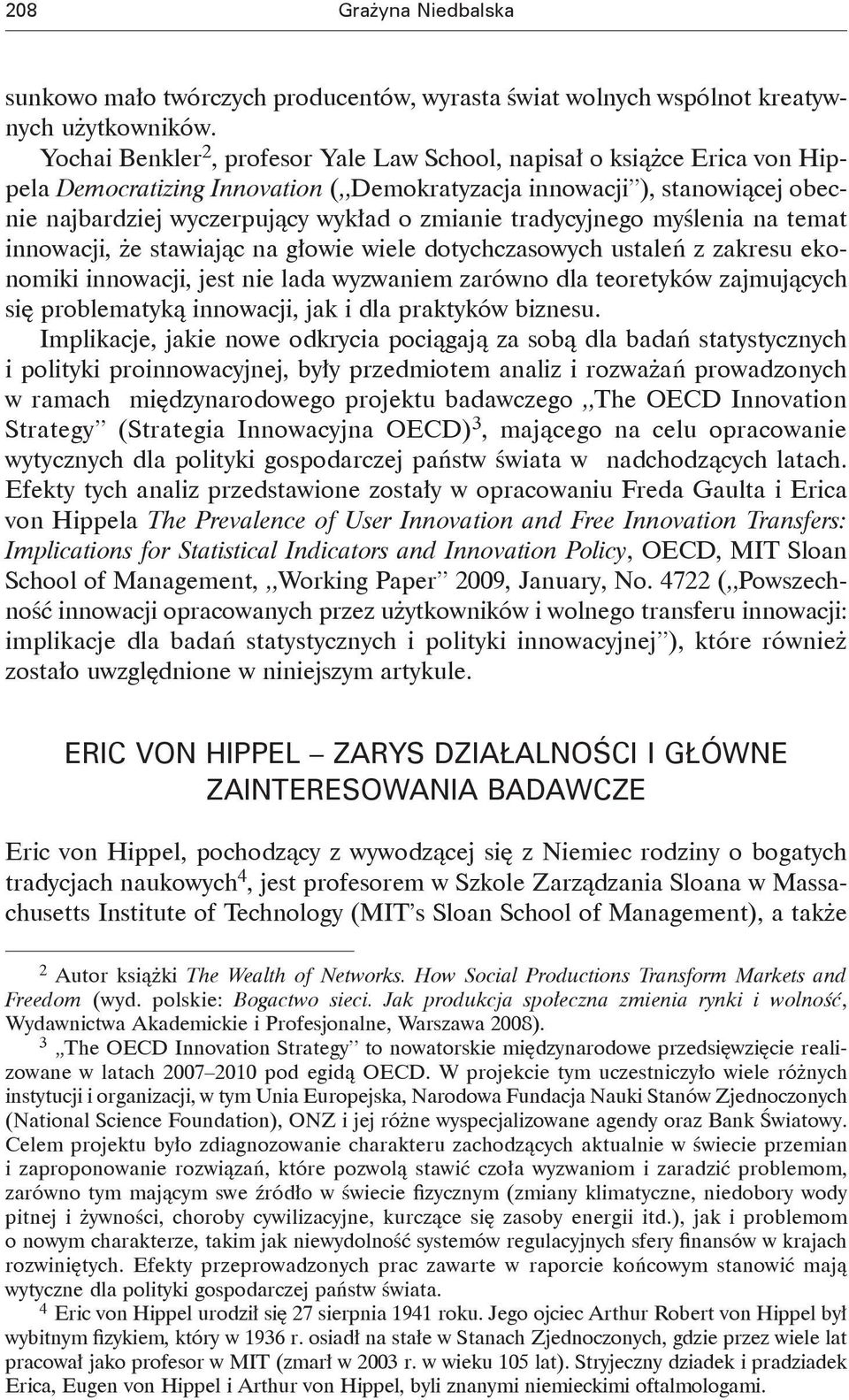 tradycyjnego myślenia na temat innowacji, że stawiając na głowie wiele dotychczasowych ustaleń z zakresu ekonomiki innowacji, jest nie lada wyzwaniem zarówno dla teoretyków zajmujących się