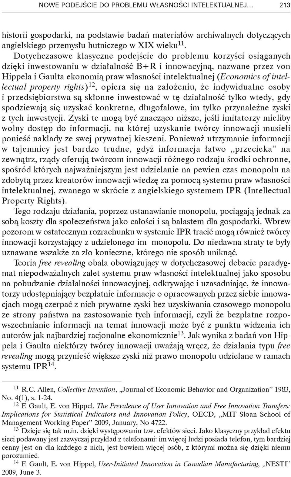 (Economics of intellectual property rights) 12, opiera się na założeniu, że indywidualne osoby i przedsiębiorstwa są skłonne inwestować w tę działalność tylko wtedy, gdy spodziewają się uzyskać