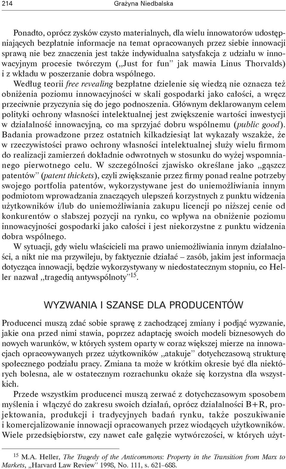 Według teorii free revealing bezpłatne dzielenie się wiedzą nie oznacza też obniżenia poziomu innowacyjności w skali gospodarki jako całości, a wręcz przeciwnie przyczynia się do jego podnoszenia.