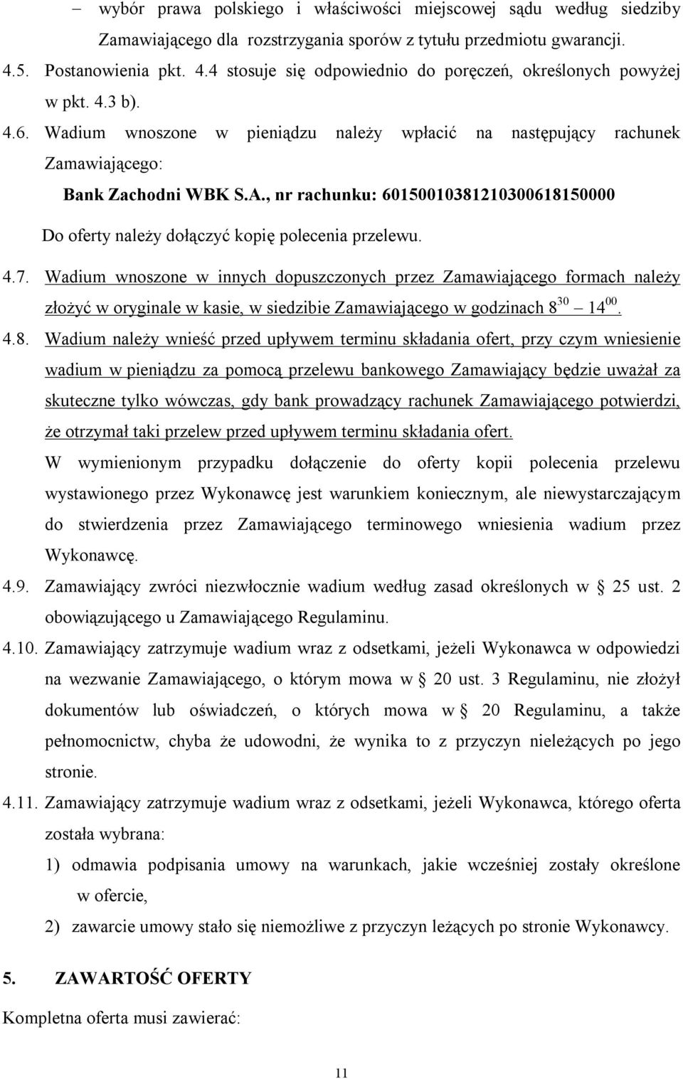 Wadium wnoszone w pieniądzu należy wpłacić na następujący rachunek Zamawiającego: Bank Zachodni WBK S.A., nr rachunku: 60150010381210300618150000 Do oferty należy dołączyć kopię polecenia przelewu. 4.