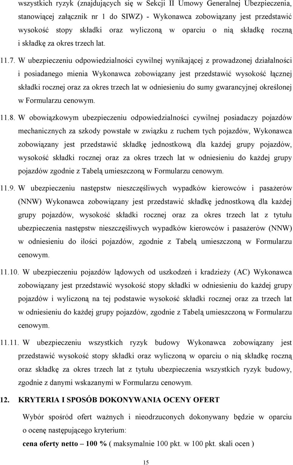 W ubezpieczeniu odpowiedzialności cywilnej wynikającej z prowadzonej działalności i posiadanego mienia Wykonawca zobowiązany jest przedstawić wysokość łącznej składki rocznej oraz za okres trzech lat