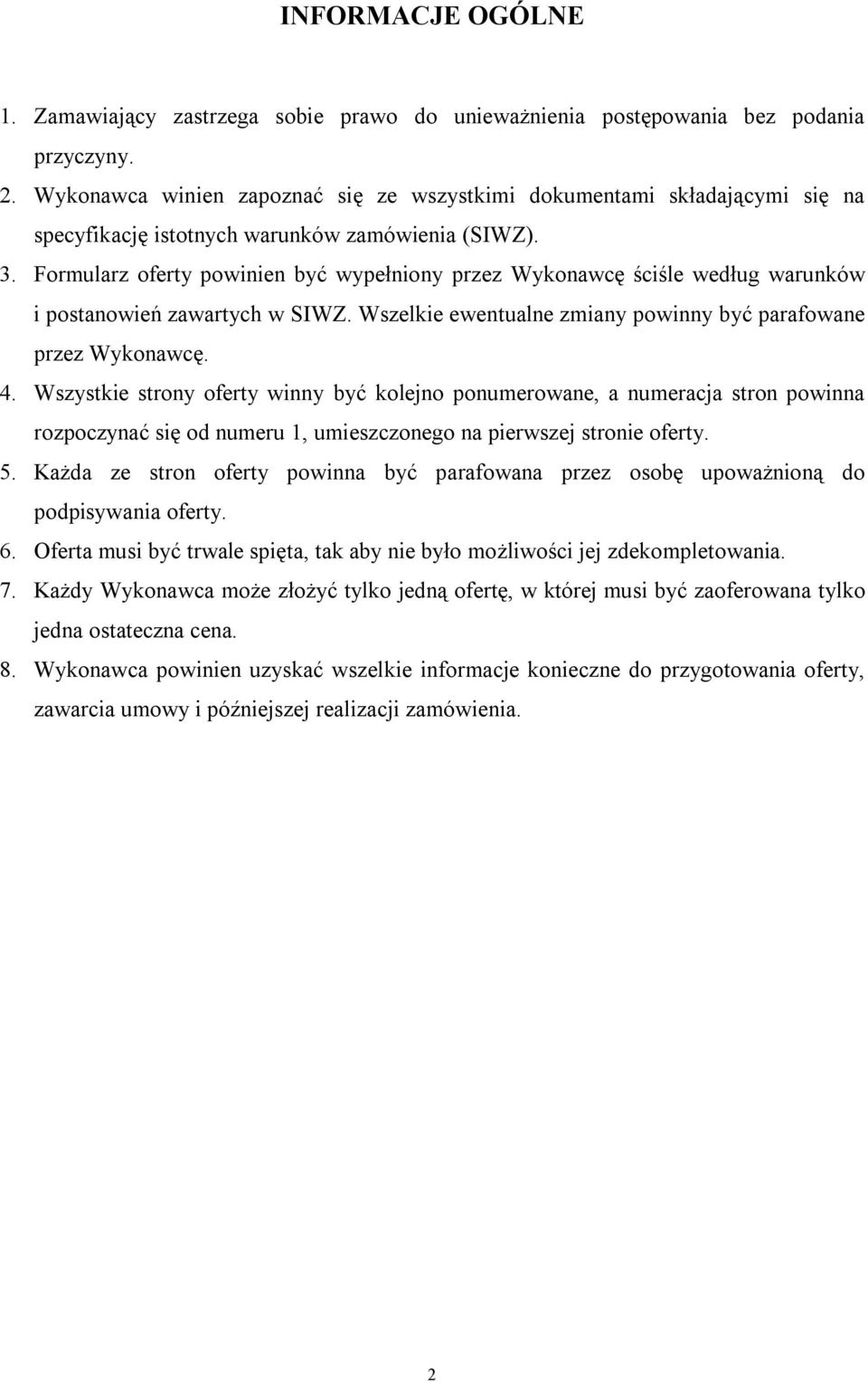 Formularz oferty powinien być wypełniony przez Wykonawcę ściśle według warunków i postanowień zawartych w SIWZ. Wszelkie ewentualne zmiany powinny być parafowane przez Wykonawcę. 4.