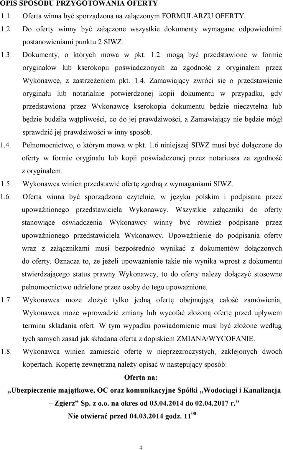 SIWZ. 1.3. Dokumenty, o których mowa w pkt. 1.2. mogą być przedstawione w formie oryginałów lub kserokopii poświadczonych za zgodność z oryginałem przez Wykonawcę, z zastrzeżeniem pkt. 1.4.