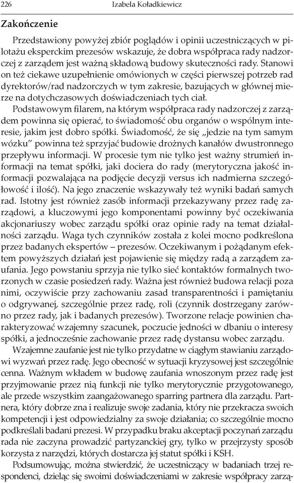 Stanowi on też ciekawe uzupełnienie omówionych w części pierwszej potrzeb rad dyrektorów/rad nadzorczych w tym zakresie, bazujących w głównej mierze na dotychczasowych doświadczeniach tych ciał.