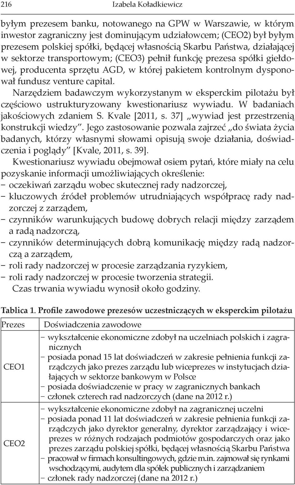 Narzędziem badawczym wykorzystanym w eksperckim pilotażu był częściowo ustrukturyzowany kwestionariusz wywiadu. W badaniach jakościowych zdaniem S. Kvale [2011, s.