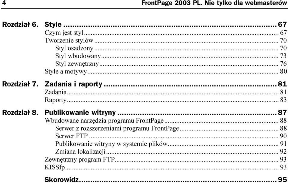 Publikowanie witryny...z... 87 Wbudowane narzędzia programu FrontPage...s... 88 Serwer z rozszerzeniami programu FrontPage...s... 88 Serwer FTP...s...s... 90 Publikowanie witryny w systemie plików.