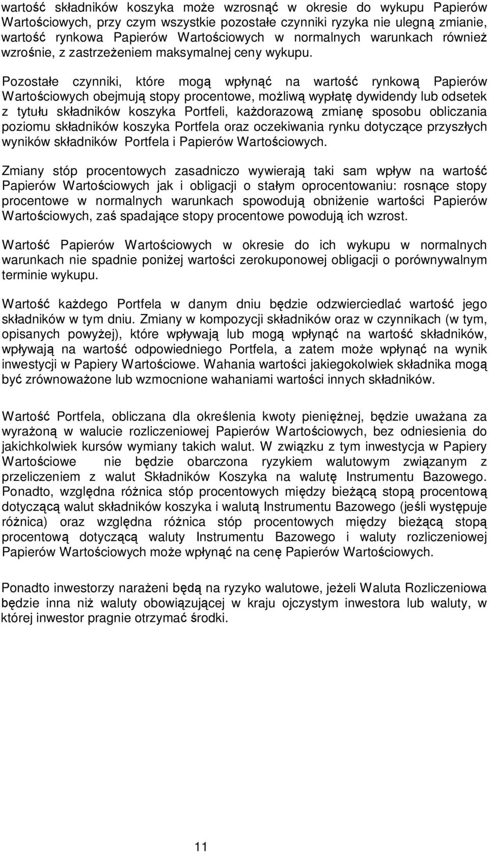 Pozosta e czynniki, które mog wp yn na warto rynkow Papierów Warto ciowych obejmuj stopy procentowe, mo liw wyp at dywidendy lub odsetek z tytu u sk adników koszyka Portfeli, ka dorazow zmian sposobu