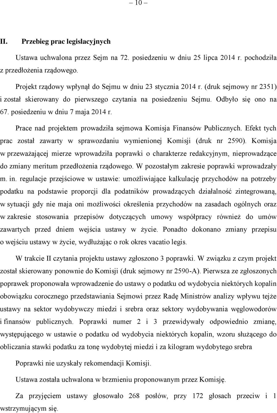 posiedzeniu w dniu 7 maja 2014 r. Prace nad projektem prowadziła sejmowa Komisja Finansów Publicznych. Efekt tych prac został zawarty w sprawozdaniu wymienionej Komisji (druk nr 2590).