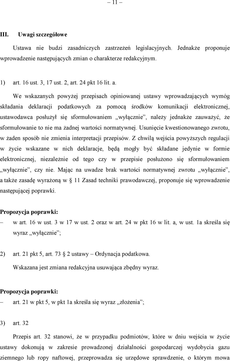 We wskazanych powyżej przepisach opiniowanej ustawy wprowadzających wymóg składania deklaracji podatkowych za pomocą środków komunikacji elektronicznej, ustawodawca posłużył się sformułowaniem