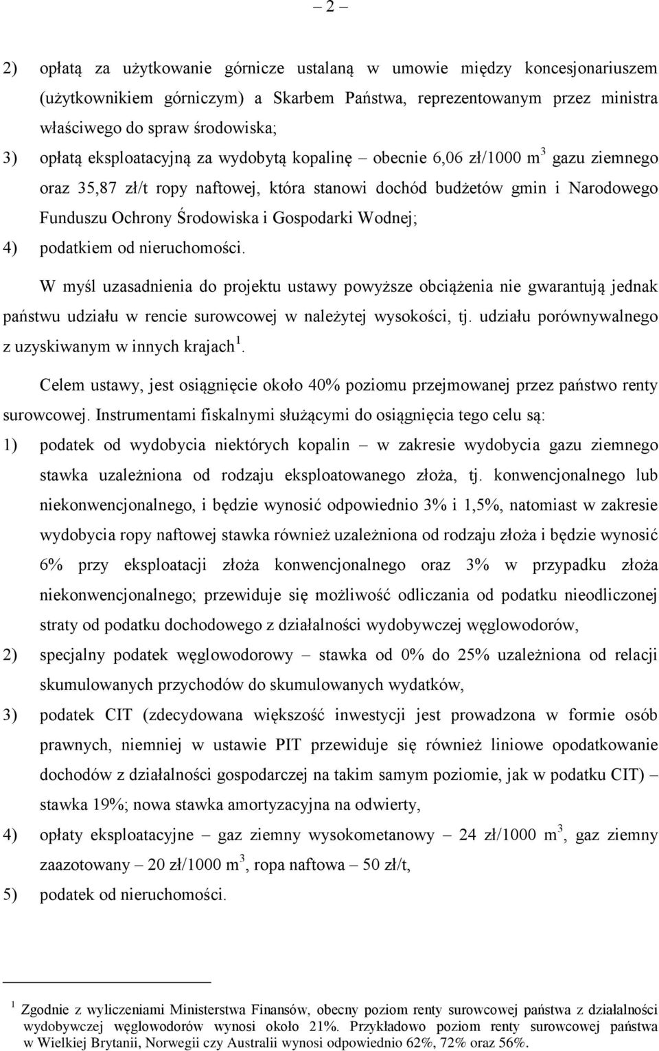 Wodnej; 4) podatkiem od nieruchomości. W myśl uzasadnienia do projektu ustawy powyższe obciążenia nie gwarantują jednak państwu udziału w rencie surowcowej w należytej wysokości, tj.