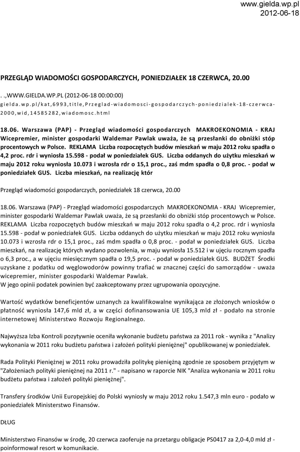 Warszawa (PAP) - Przegląd wiadomości gospodarczych MAKROEKONOMIA - KRAJ Wicepremier, minister gospodarki Waldemar Pawlak uważa, że są przesłanki do obniżki stóp procentowych w Polsce.