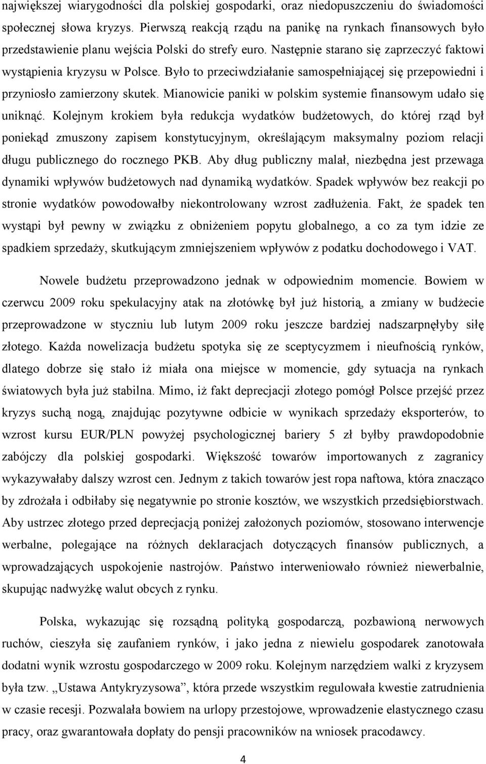 Było to przeciwdziałanie samospełniającej się przepowiedni i przyniosło zamierzony skutek. Mianowicie paniki w polskim systemie finansowym udało się uniknąć.