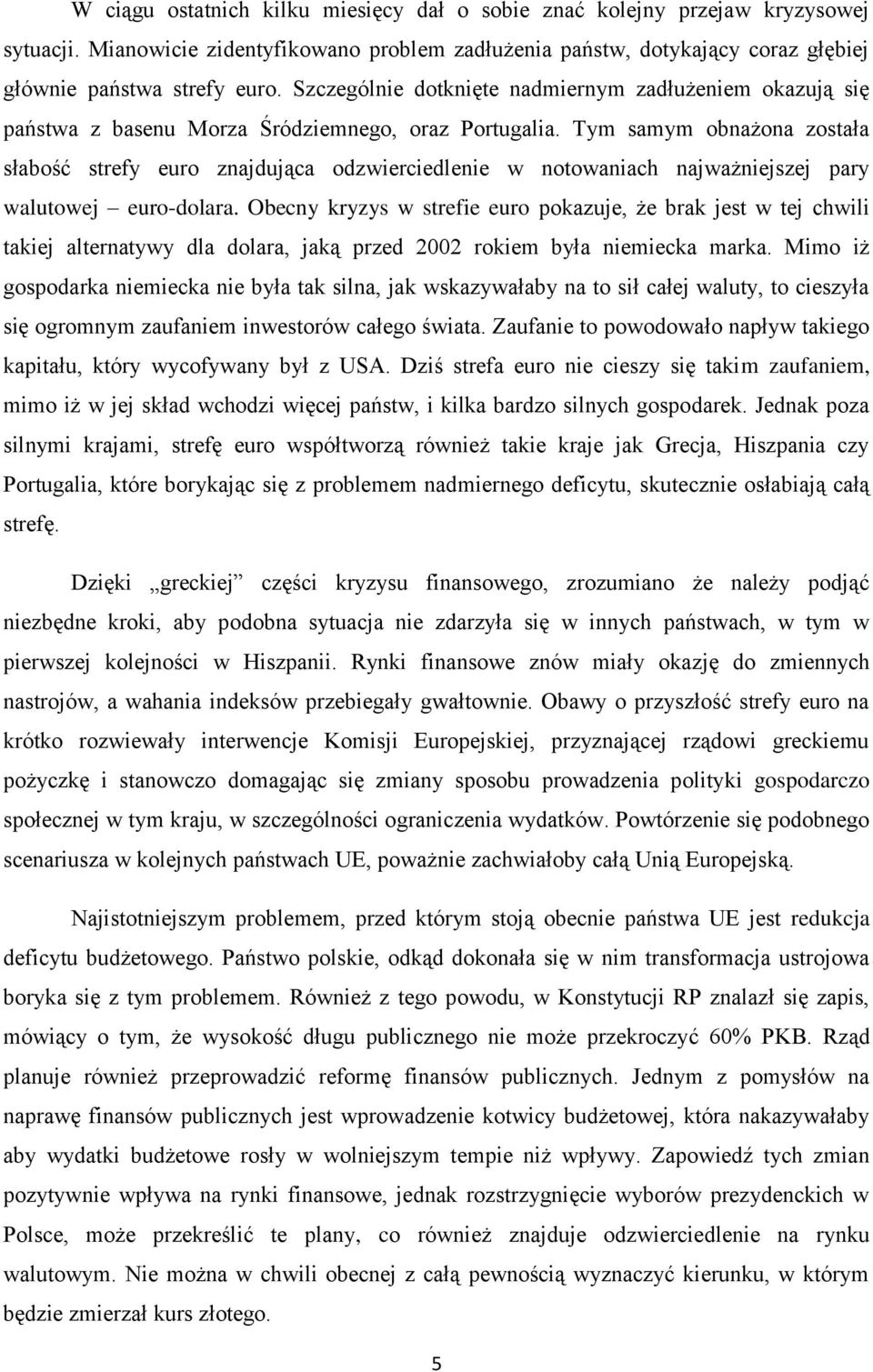 Tym samym obnażona została słabość strefy euro znajdująca odzwierciedlenie w notowaniach najważniejszej pary walutowej euro-dolara.