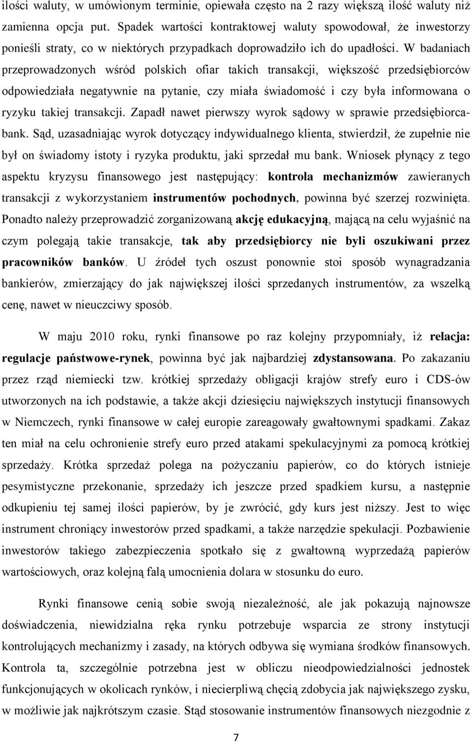 W badaniach przeprowadzonych wśród polskich ofiar takich transakcji, większość przedsiębiorców odpowiedziała negatywnie na pytanie, czy miała świadomość i czy była informowana o ryzyku takiej