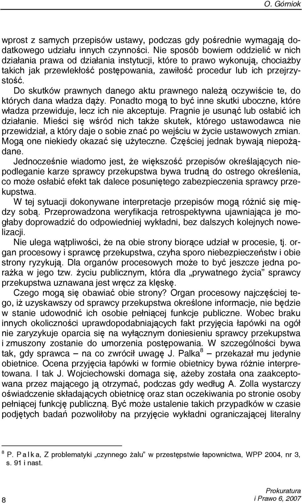 Do skutków prawnych danego aktu prawnego należą oczywiście te, do których dana władza dąży. Ponadto mogą to być inne skutki uboczne, które władza przewiduje, lecz ich nie akceptuje.