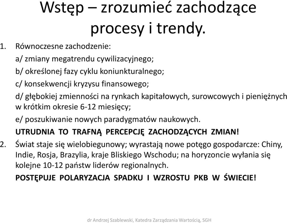 surowcowych i pieniężnych w krótkim okresie 6-12 miesięcy; e/ poszukiwanie nowych paradygmatów naukowych. UTRUDNIA TO TRAFNĄ PERCEPCJĘ ZACHODZĄCYCH ZMIAN! 2.