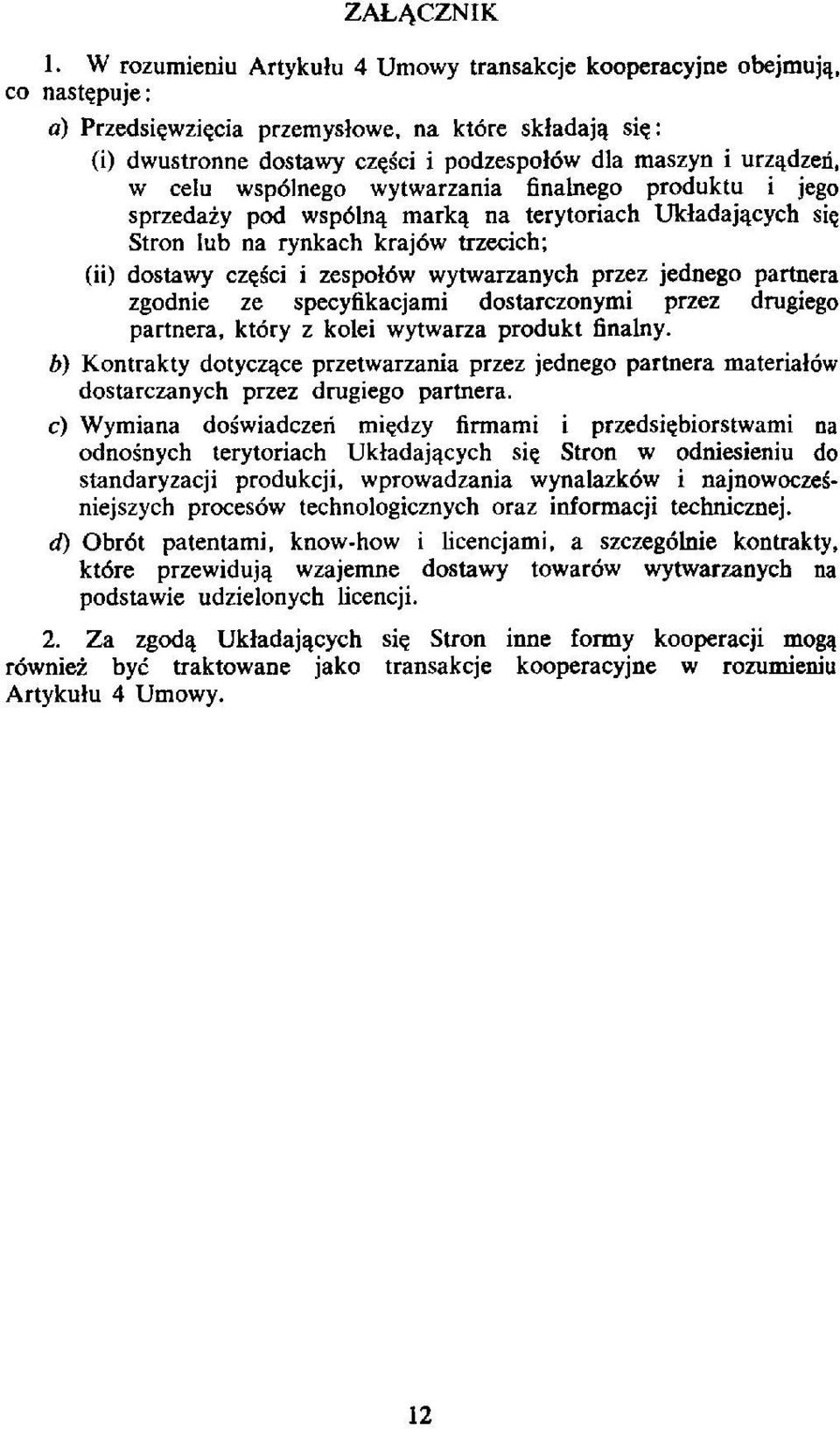 urzadzen, w celu wsp61nego wytwarzania finalnego produktu i jego sprzedazy pod wspolna marka na terytoriach Ukladajacych si~ Stron lub na rynkach kraj6w trzecich; (ii) dostawy czesci i zespol6w