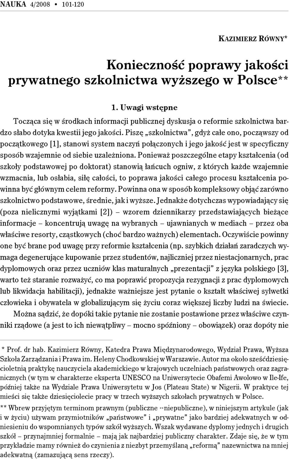 Piszę szkolnictwa, gdyż całe ono, począwszy od początkowego [1], stanowi system naczyń połączonych i jego jakość jest w specyficzny sposób wzajemnie od siebie uzależniona.