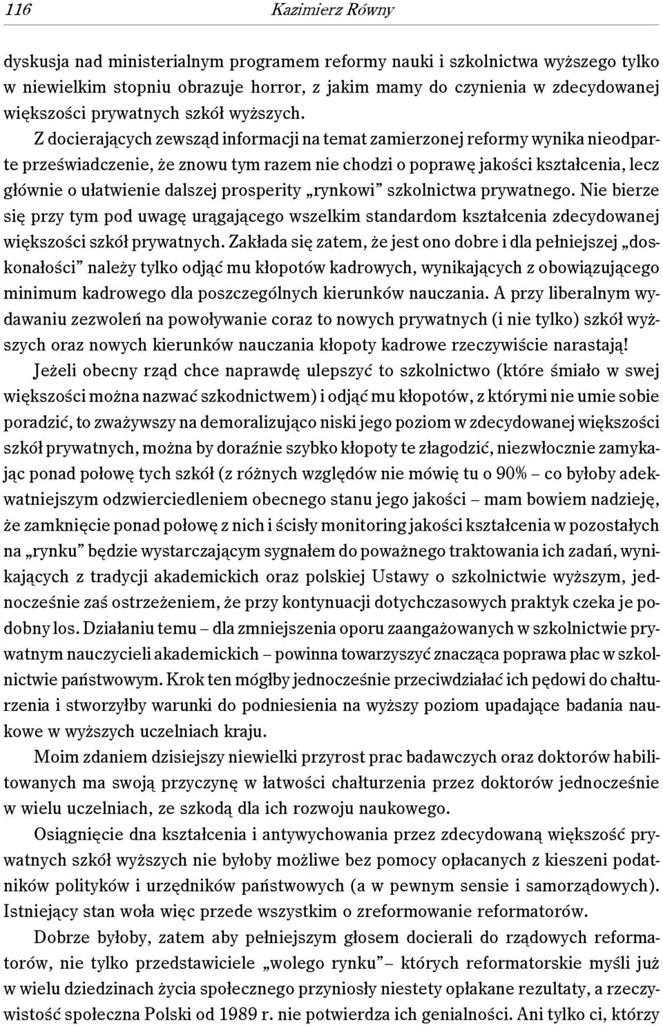 Z docierających zewsząd informacji na temat zamierzonej reformy wynika nieodparte przeświadczenie, że znowu tym razem nie chodzi o poprawę jakości kształcenia, lecz głównie o ułatwienie dalszej