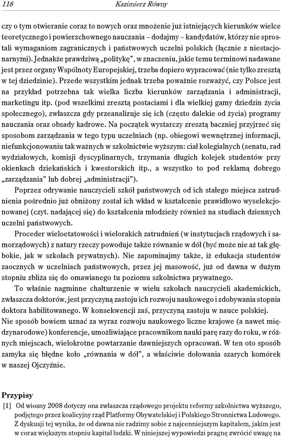 Jednakże prawdziwą politykę, w znaczeniu, jakie temu terminowi nadawane jest przez organy Wspólnoty Europejskiej, trzeba dopiero wypracować (nie tylko zresztą w tej dziedzinie).