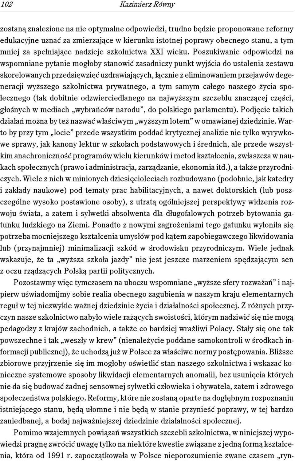 Poszukiwanie odpowiedzi na wspomniane pytanie mogłoby stanowić zasadniczy punkt wyjścia do ustalenia zestawu skorelowanych przedsięwzięć uzdrawiających, łącznie z eliminowaniem przejawów degeneracji