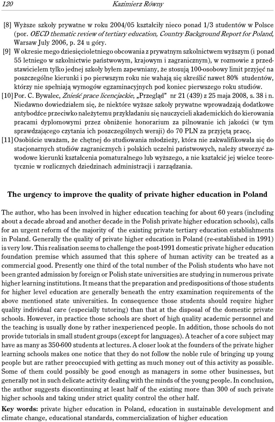 [9] W okresie mego dziesięcioletniego obcowania z prywatnym szkolnictwem wyższym (i ponad 55 letniego w szkolnictwie państwowym, krajowym i zagranicznym), w rozmowie z przedstawicielem tylko jednej