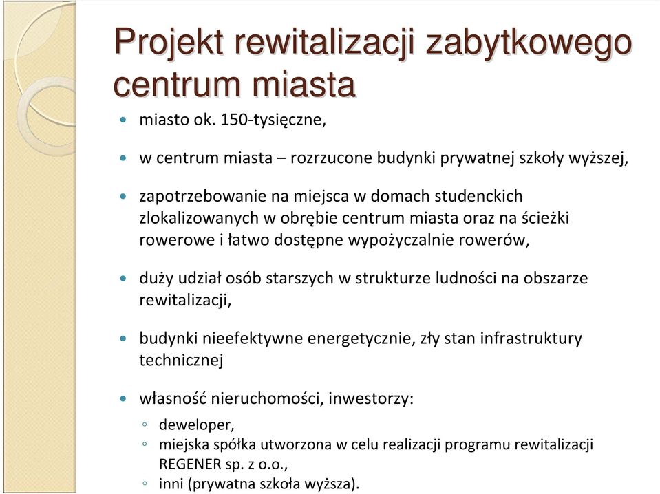 centrum miasta oraz na ścieżki rowerowe i łatwo dostępne wypożyczalnie rowerów, duży udział osób starszych w strukturze ludności na obszarze