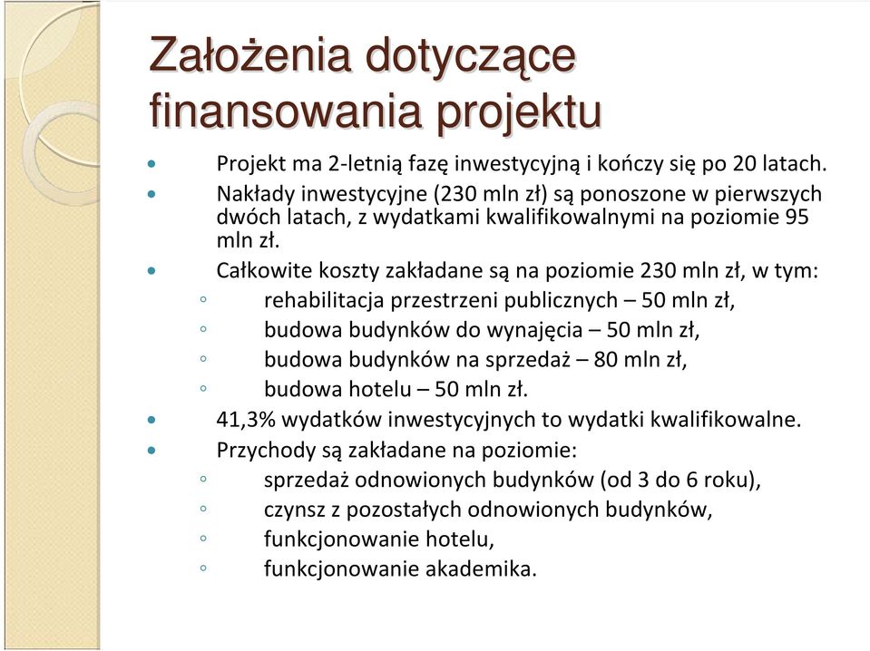 Całkowite koszty zakładane są na poziomie 230 mln zł, w tym: rehabilitacja przestrzeni publicznych 50 mln zł, budowa budynków do wynajęcia 50 mln zł, budowa budynków na