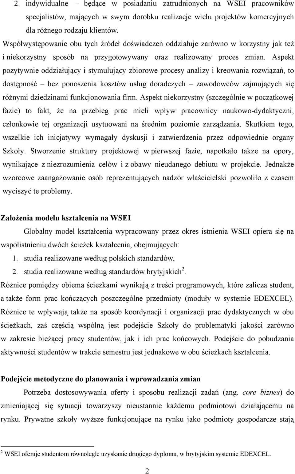 Aspekt pozytywnie oddziałujący i stymulujący zbiorowe procesy analizy i kreowania rozwiązań, to dostępność bez ponoszenia kosztów usług doradczych zawodowców zajmujących się różnymi dziedzinami