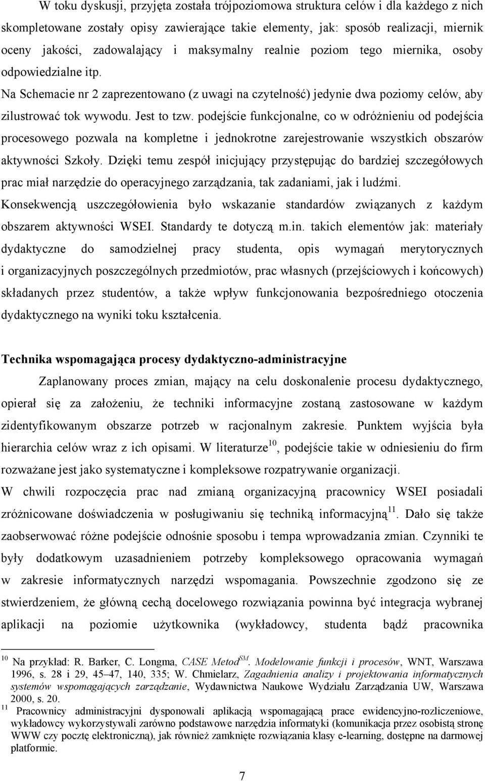 Jest to tzw. podejście funkcjonalne, co w odróżnieniu od podejścia procesowego pozwala na kompletne i jednokrotne zarejestrowanie wszystkich obszarów aktywności Szkoły.