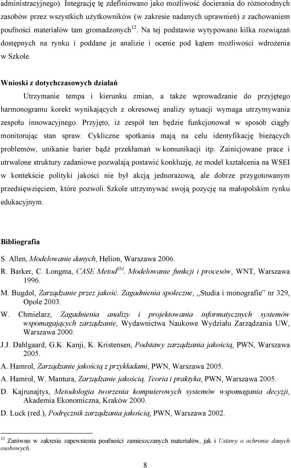 Na tej podstawie wytypowano kilka rozwiązań dostępnych na rynku i poddane je analizie i ocenie pod kątem możliwości wdrożenia w Szkole.