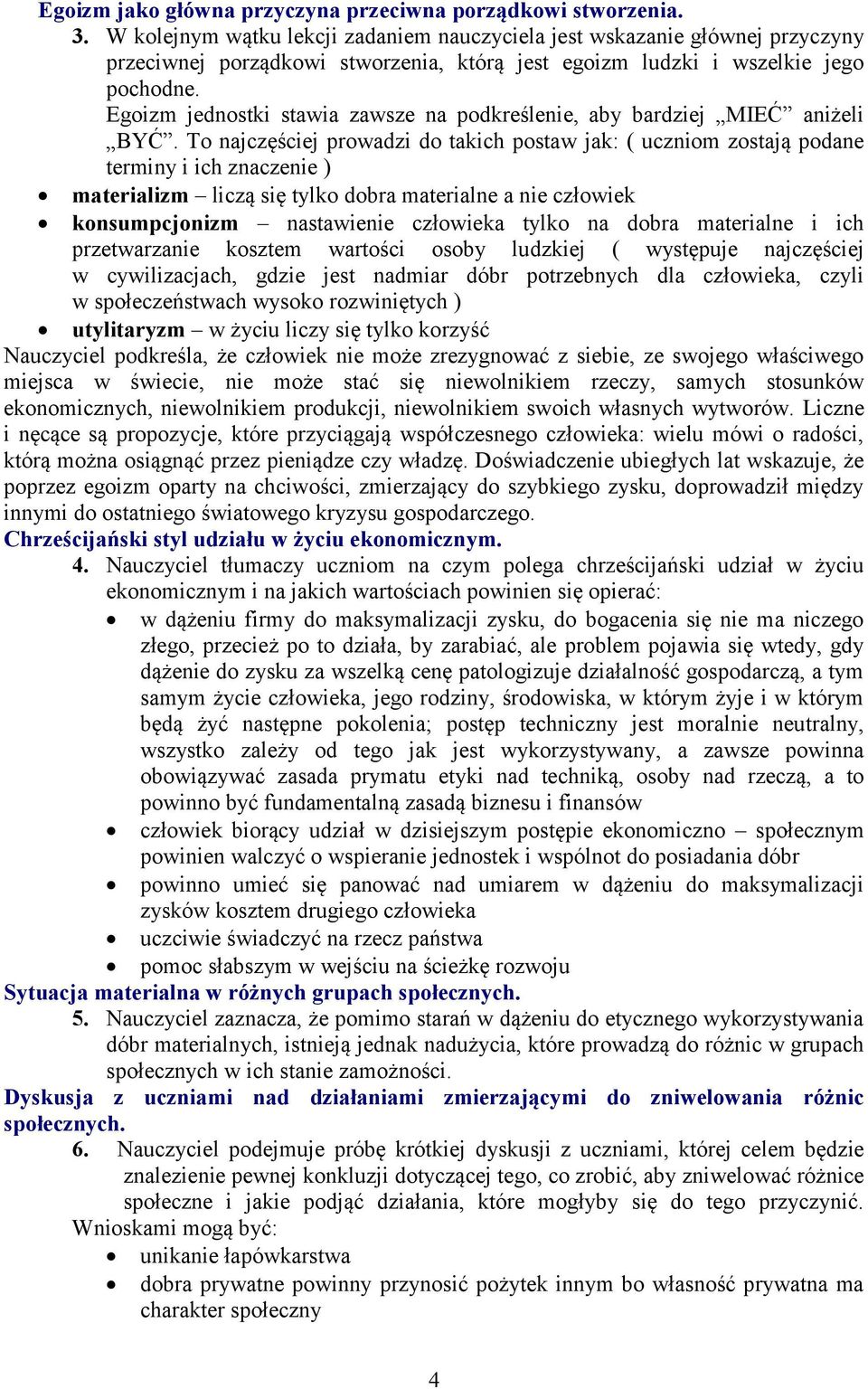 Egoizm jednostki stawia zawsze na podkreślenie, aby bardziej MIEĆ aniżeli BYĆ.