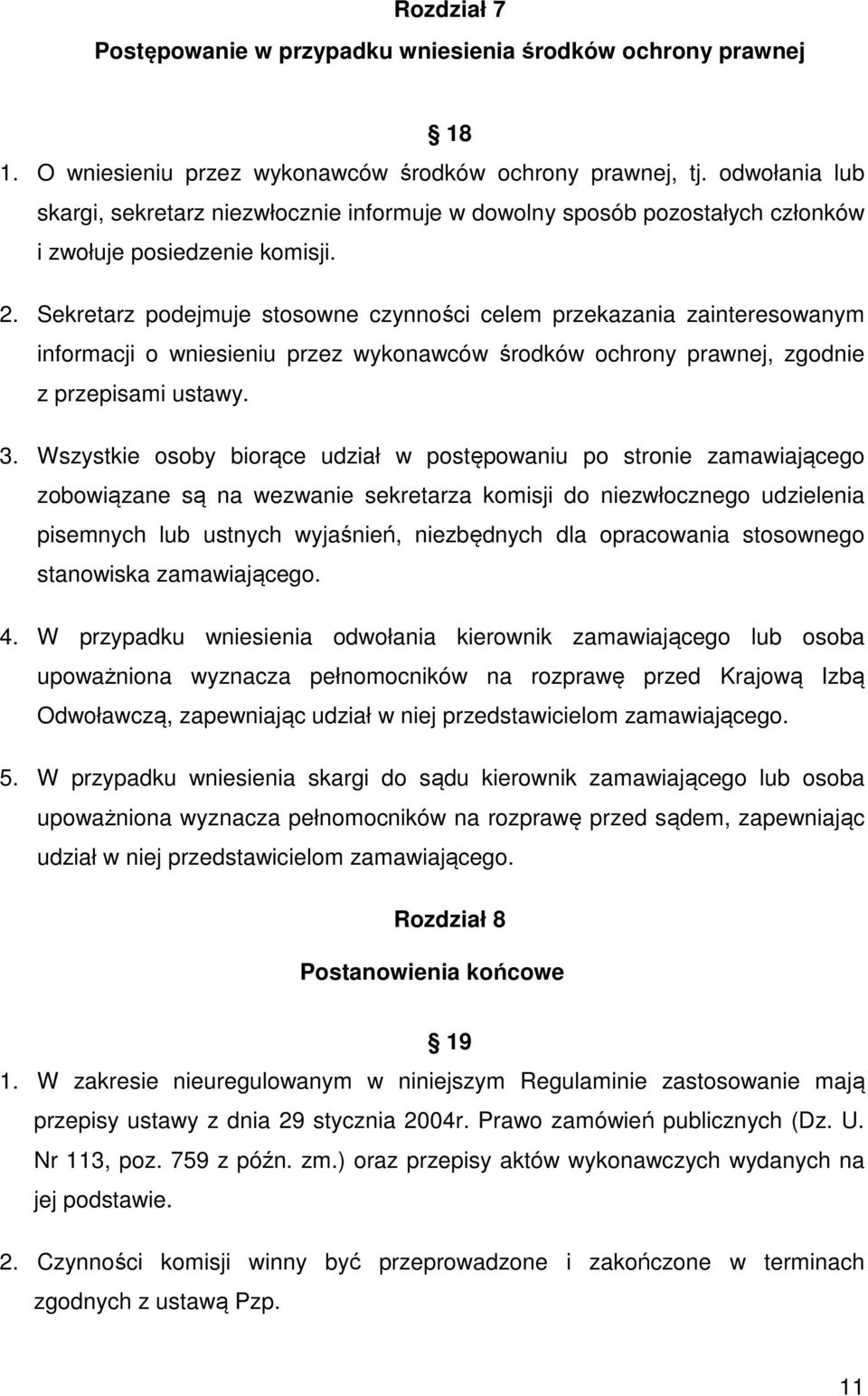 Sekretarz podejmuje stosowne czynności celem przekazania zainteresowanym informacji o wniesieniu przez wykonawców środków ochrony prawnej, zgodnie z przepisami ustawy. 3.